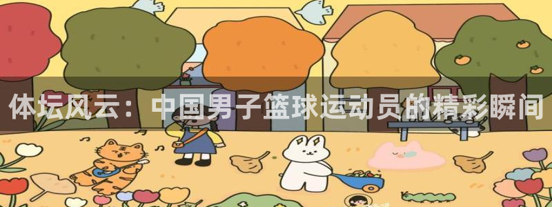 必发官方正版app娱乐首页网站大全:体坛风云:中国男子篮球运